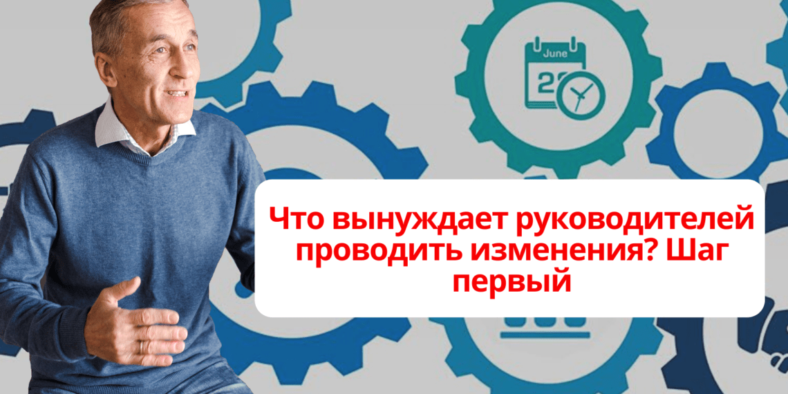 Что вынуждает руководителей проводить изменения? Шаг первый